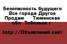 Безопасность будущего - Все города Другое » Продам   . Тюменская обл.,Тобольск г.